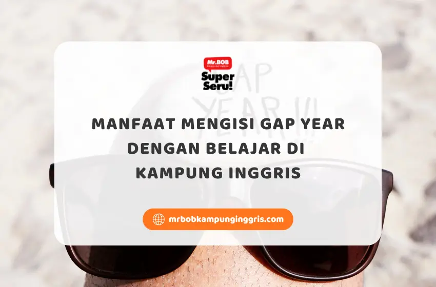 Manfaat Mengisi Gap Year dengan Belajar di Kampung Inggris - Mr.BOB Kampung Inggris