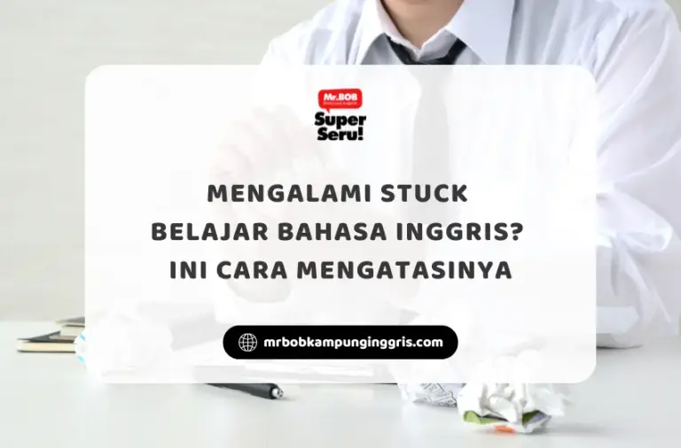 Mengalami Stuck Belajar Bahasa Inggris? Ini Cara Mengatasinya - Mr.BOB Kampung Inggris