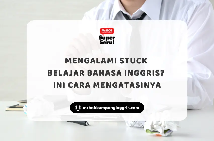 Mengalami Stuck Belajar Bahasa Inggris? Ini Cara Mengatasinya - Mr.BOB Kampung Inggris