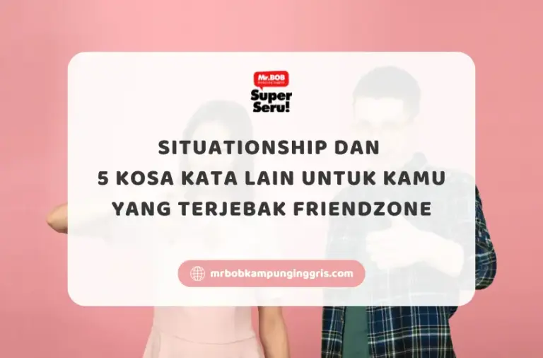 Situationship dan 5 Kosa Kata Lain untuk Kamu yang Terjebak Friendzone - Mr.BOB Kampung Inggris