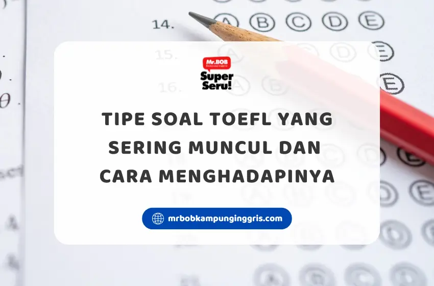 Tipe Soal TOEFL yang Sering Muncul dan Cara Menghadapinya - Mr.BOB Kampung Inggris