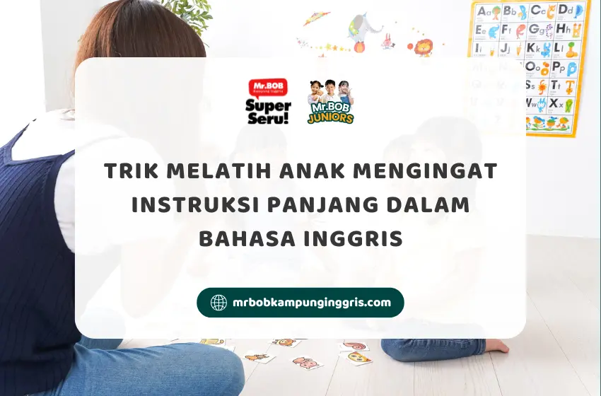 Trik Melatih Anak Mengingat Instruksi Panjang dalam Bahasa Inggris - Mr.BOB Juniors Mr.BOB Kampung Inggris