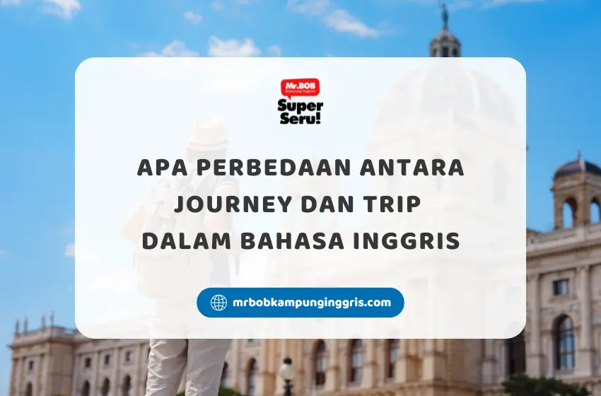 Apa Perbedaan Antara Journey dan Trip dalam Bahasa Inggris - Mr.BOB Kampung Inggris