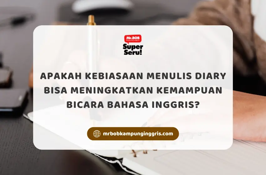 Apakah Kebiasaan Menulis Diary Bisa Meningkatkan Kemampuan Bicara Bahasa Inggris? - Mr.BOB Kampung Inggris