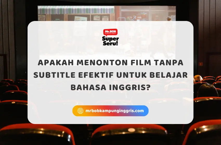Apakah Menonton Film Tanpa Subtitle Efektif untuk Belajar Bahasa Inggris? - Mr.BOB Kampung Inggris