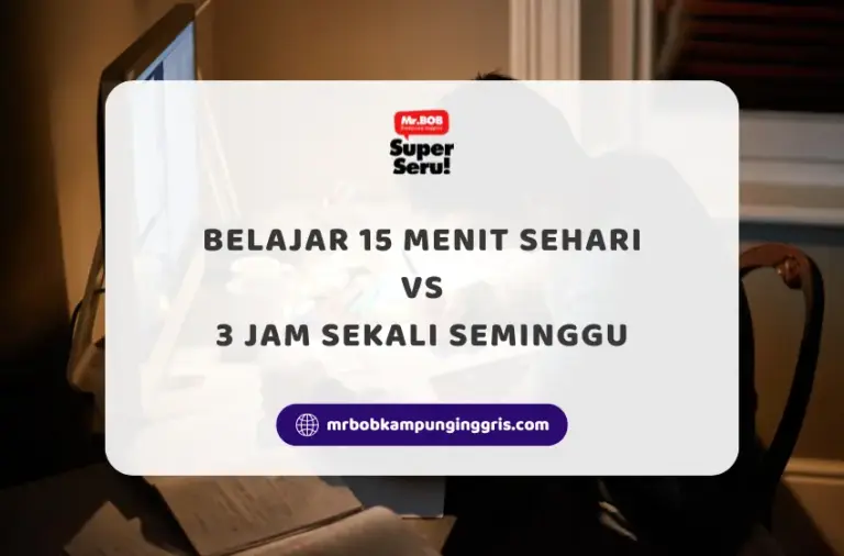 Belajar 15 Menit Sehari Atau Belajar 3 Jam Sekali Seminggu, Mana Yang Lebih Baik? - Mr.BOB Kampung Inggris