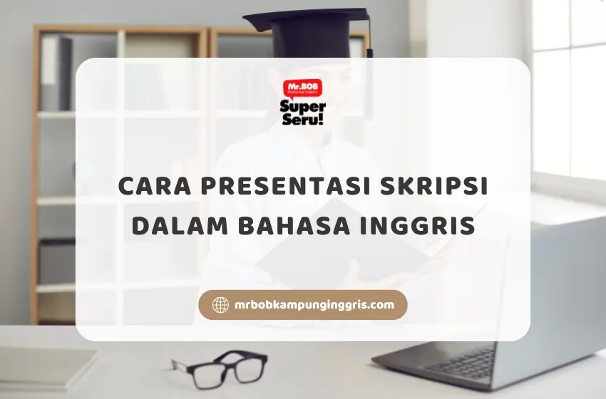 Cara Presentasi Skripsi dalam Bahasa Inggris - Mr.BOB Kampung Inggris