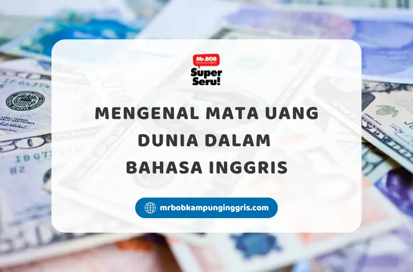 Mengenal Mata Uang Dunia dalam Bahasa Inggris - Mr.BOB Kampung Inggris
