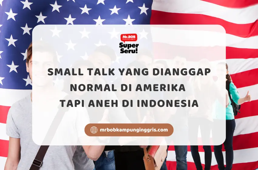 Small Talk yang Dianggap Normal di Amerika tapi Aneh di Indonesia - Mr.BOB Kampung Inggris