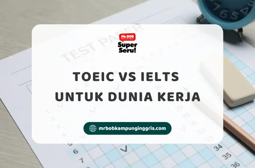TOEIC vs IELTS untuk Dunia Kerja - Mr.BOB Kampung Inggris