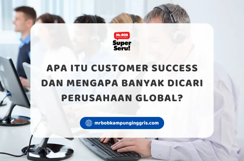 Apa Itu Customer Success dan Mengapa Banyak Dicari Perusahaan Global? - Mr.BOB Kampung Inggris