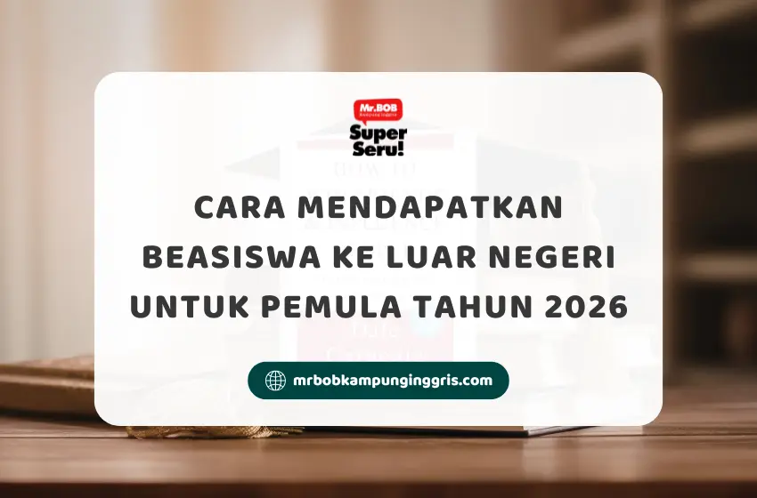 Cara Mendapatkan Beasiswa ke Luar Negeri untuk Pemula - Mr BOB Kampung Inggris