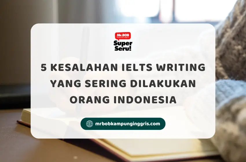 Kesalahan IELTS Writing yang Sering Dilakukan Orang Indonesia - Mr.BOB Kampung Inggris