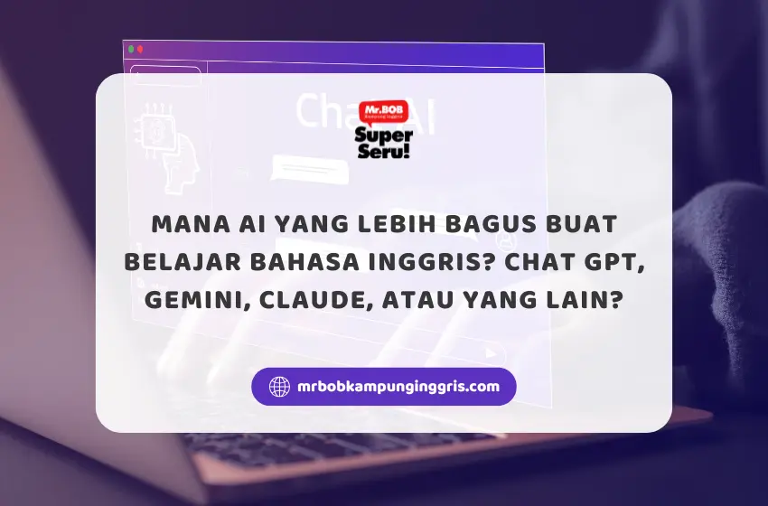 Mana AI yang Lebih Bagus buat Belajar Bahasa Inggris? Chat GPT, Gemini, Claude, atau yang Lain? - Mr.BOB Kampung Inggris