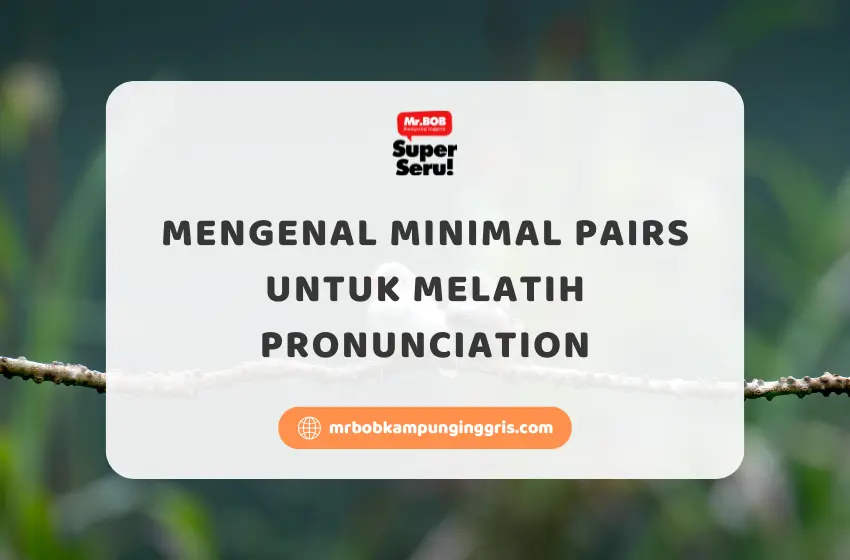 Mengenal Minimal Pairs untuk Melatih Pronunciation - Mr.BOB Kampung Inggris